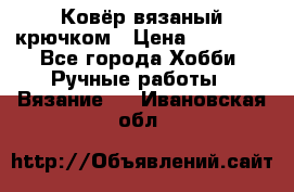 Ковёр вязаный крючком › Цена ­ 15 000 - Все города Хобби. Ручные работы » Вязание   . Ивановская обл.